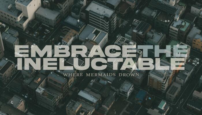 Where Mermaids Drown - Embrace the Ineluctable