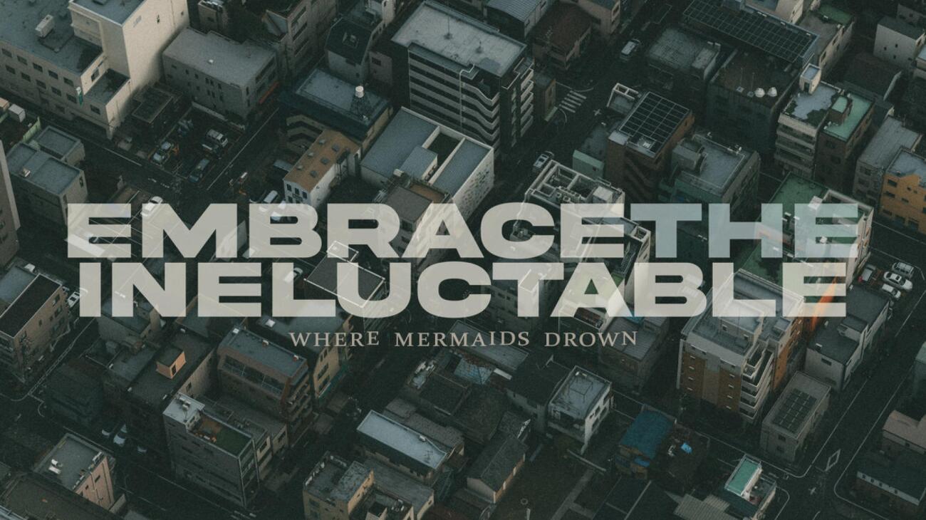 Where Mermaids Drown - Embrace the Ineluctable